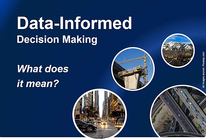 Slide graphic image with the text: Data-Informed Decision Making - What does it mean? With some stock photos showing infrastructure construction, a busy city intersection, and overhead aerial freeway system.